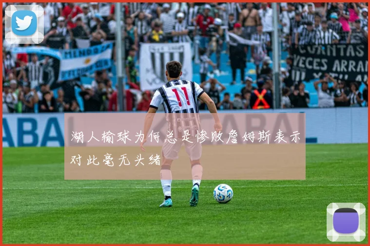 湖人输球为何总是惨败詹姆斯表示对此毫无头绪