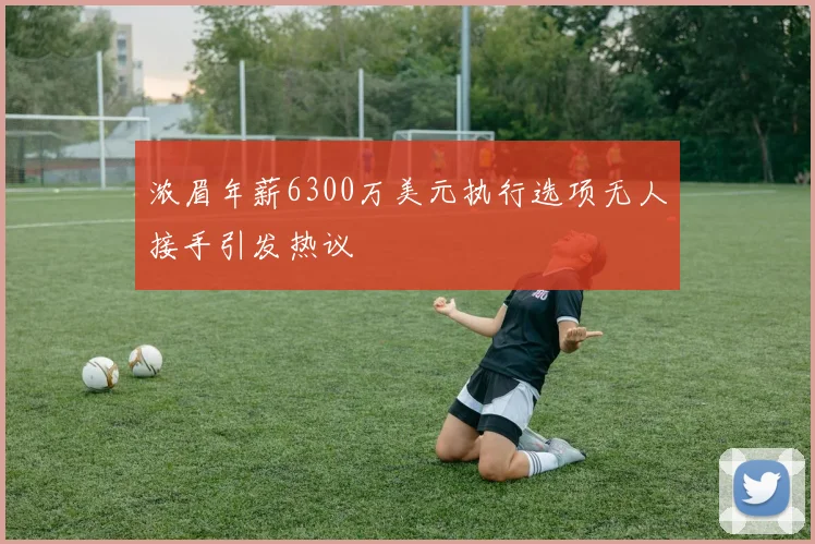 浓眉年薪6300万美元执行选项无人接手引发热议