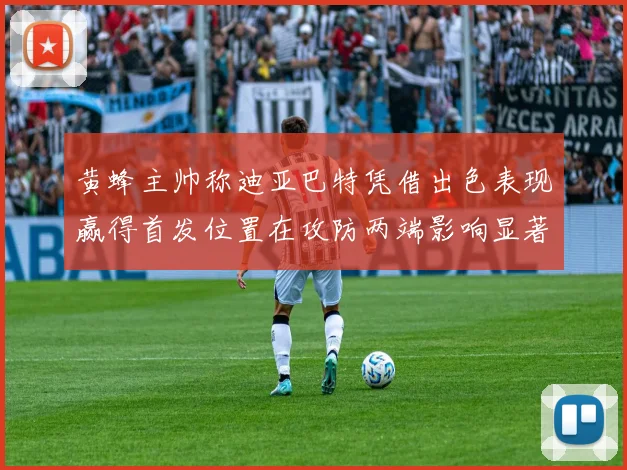 黄蜂主帅称迪亚巴特凭借出色表现赢得首发位置在攻防两端影响显著