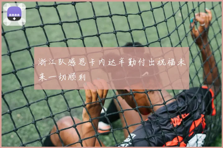 浙江队感恩卡内达辛勤付出祝福未来一切顺利