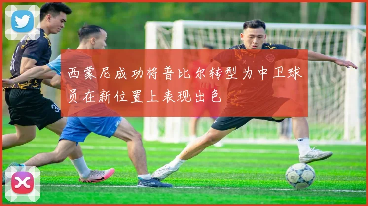 西蒙尼成功将普比尔转型为中卫球员在新位置上表现出色
