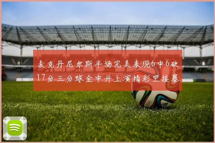麦克丹尼尔斯半场完美表现6中6砍17分三分球全中并上演精彩空接暴扣
